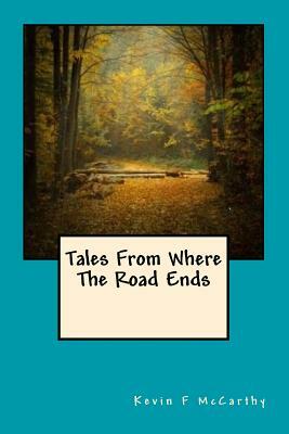 Tales From Where The Road Ends by Kevin F. McCarthy