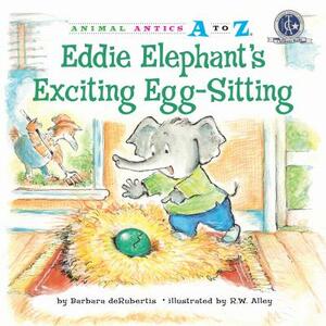Eddie Elephant's Exciting Egg-Sitting by Barbara deRubertis