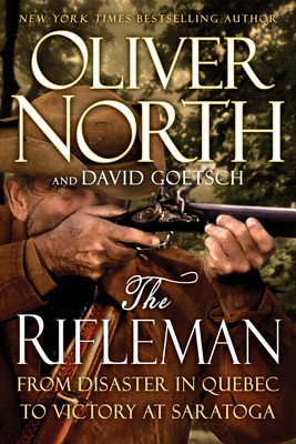 The Rifleman: From Disaster in Quebec to Victory at Saratoga by David Goetsch, Oliver L. North