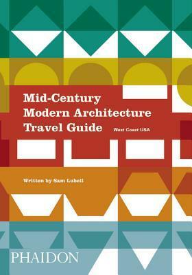 Mid-Century Modern Architecture Travel Guide: West Coast USA by Sam Lubell