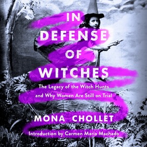In Defense of Witches: Hunts and Why Women Are Still on Trial by Mona Chollet