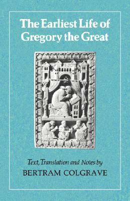 The Earliest Life of Gregory the Great by Bertram Colgrave