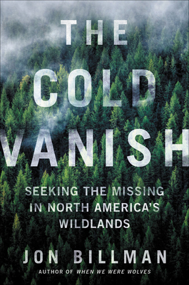 The Cold Vanish: Seeking the Missing in North America's Wildlands by Jon Billman