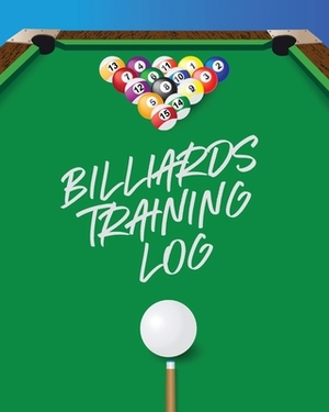 Billiards Training Log: Every Pool Player - Pocket Billiards - Practicing Pool Game - Individual Sports by Patricia Larson