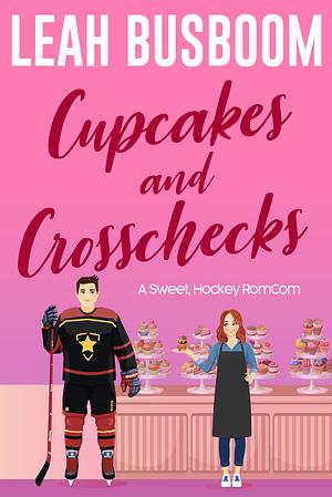 Cupcakes and Crosschecks: A Short & Sweet, Fake Dating Hockey Rom Com by Leah Busboom, Leah Busboom