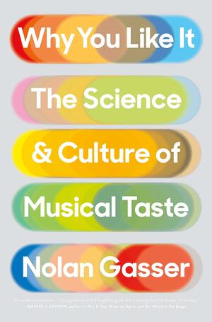 Why You Like It: The Science and Culture of Musical Taste by Nolan Gasser