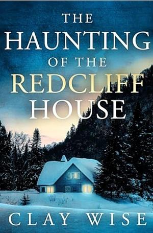 The Haunting of the Redcliff House by Clay Wise