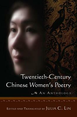 Twentieth-Century Chinese Women's Poetry: An Anthology: An Anthology by Julia C. Lin