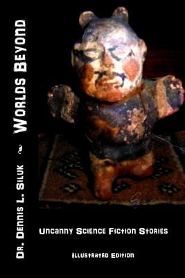 Worlds Beyond: ((uncanny Science Fiction Stories) (Illustrated Edition)) by Dennis L. Siluk Dr H. C.