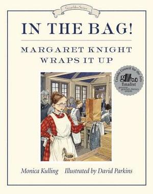 In the Bag!: Margaret Knight Wraps It Up by Monica Kulling