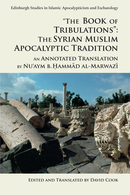 "the Book of Tribulations": The Syrian Muslim Apocalyptic Tradition: An Annotated Translation by Nu'aym B. Hammad Al-Marwazi by Nu'aym B. Hammad Al-Marwazi