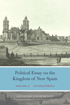 Political Essay on the Kingdom of New Spain, Volume 2: A Critical Edition by Alexander Von Humboldt