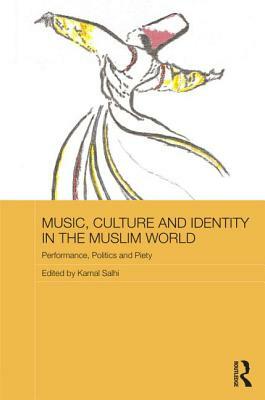 Music, Culture and Identity in the Muslim World: Performance, Politics and Piety by 