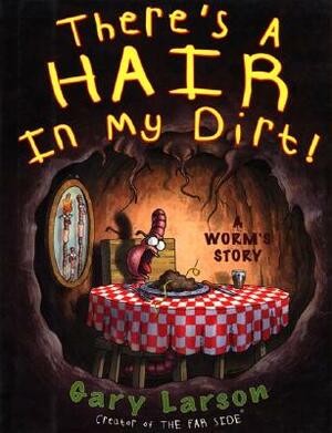 There's a Hair in My Dirt!: A Worm's Story by Gary Larson