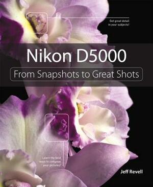 Nikon D5000: From Snapshots to Great Shots [With Free Web Access] by Jeff Revell