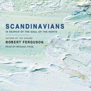 Scandinavians: In Search of the Soul of the North by Robert Ferguson