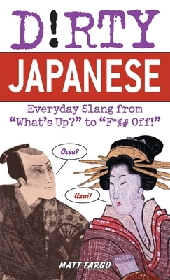 Dirty Japanese: Everyday Slang from by Matt Fargo