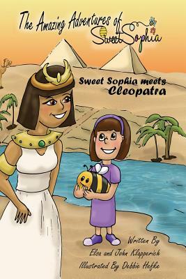 The Amazing Adventures of Sweet Sophia: Sweet Sophia Meets Cleopatra by Elsa and John Klapperich