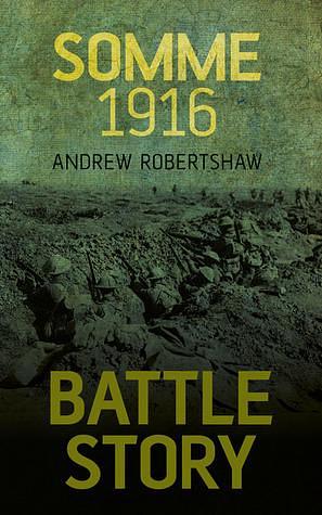 Battle Story: Somme 1916 by Andrew Robertshaw, Andrew Robertshaw