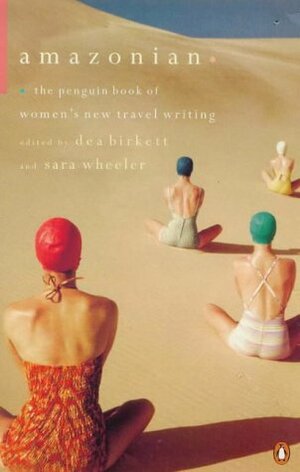 Amazonian: The Penguin Book of Women's New Travel Writing by Dea Birkett, Sara Wheeler