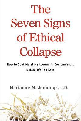 The Seven Signs of Ethical Collapse: How to Spot Moral Meltdowns in Companies... Before It's Too Late by Marianne M. Jennings