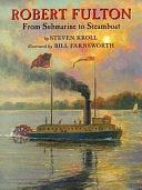 Robert Fulton: From Submarine to Steamboat by Steven Kroll