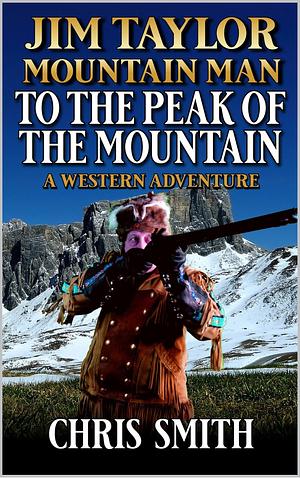 To the Peak of the Mountain by Chris Smith, Chris Smith