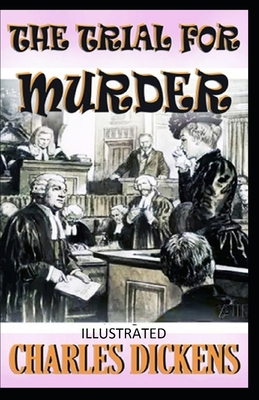 The Trial for Murder Illustrated by Charles Dickens