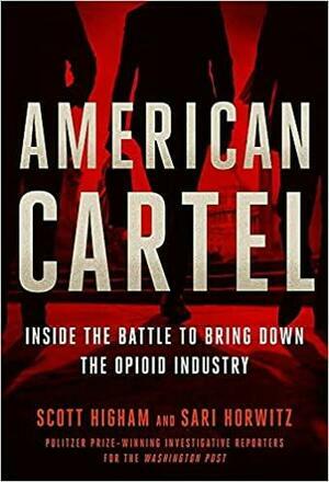 American Cartel: Inside the Battle to Bring Down the Opioid Industry by Sari Horwitz, Scott Higham