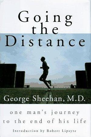 Going the Distance: One Man's Journey to the End of His Life by George Sheehan, George Sheehan