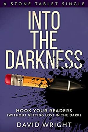 Into The Darkness: Hook Your Readers (Stone Tablet Singles Book 3) by David Wright