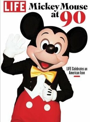 LIFE Mickey Mouse at 90: LIFE Celebrates an American Icon by The Editors of LIFE