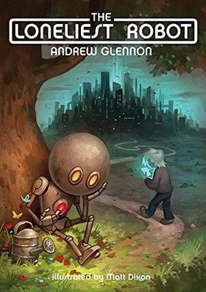 The Loneliest Robot by Andrew Glennon, Matt Dixon