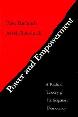 Power and Empowerment PB: A Radical Theory of Participatory Democracy by Peter Bachrach