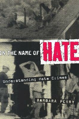 In the Name of Hate: Understanding Hate Crimes by Barbara Perry