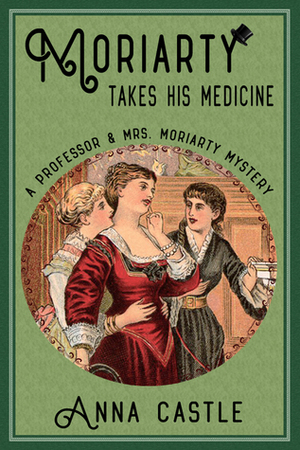 Moriarty Takes His Medicine by Anna Castle