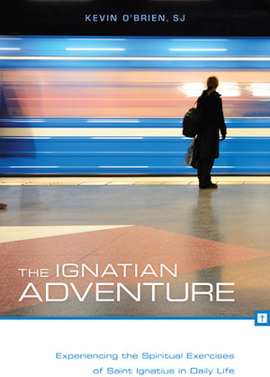 The Ignatian Adventure: Experiencing the Spiritual Exercises of St. Ignatius in Daily Life by Kevin O'Brien