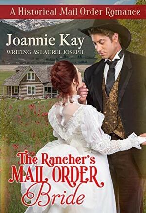 The Rancher's Mail Order Bride by Joannie Kay, Laurel Joseph