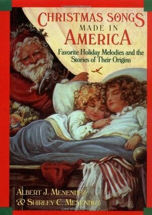 Christmas Songs Made in America: Favorite Holiday Melodies and the Stories of Their Origins by Albert J. Menendez