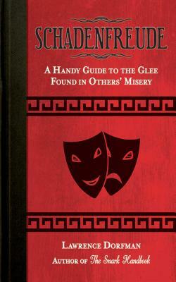 Schadenfreude: A Handy Guide to the Glee Found in Others' Misery by Lawrence Dorfman