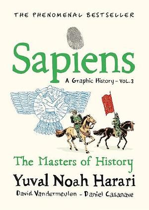 Sapiens: A Graphic History, Volume 3: The Masters of History by Daniel Casanave, Yuval Noah Harari, David Vandermeulen