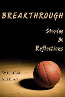 Breakthrough: Stories & Reflections by William Killian