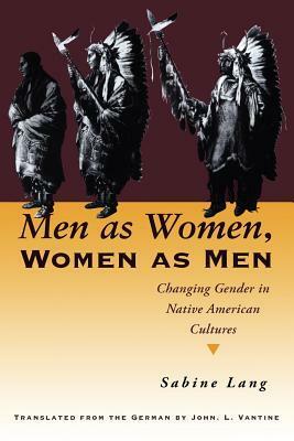 Men as Women, Women as Men: Changing Gender in Native American Cultures by Sabine Lang