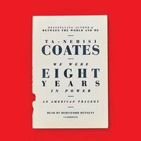 We Were Eight Years in Power: An American Tragedy by Ta-Nehisi Coates