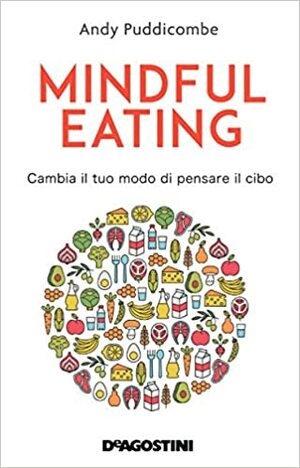 Mindful eating. Cambia il tuo modo di pensare al cibo by Andy Puddicombe
