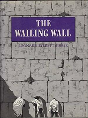 The Wailing Wall by Leonard Everett Fisher