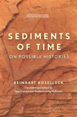 Sediments of Time: On Possible Histories by Reinhart Koselleck
