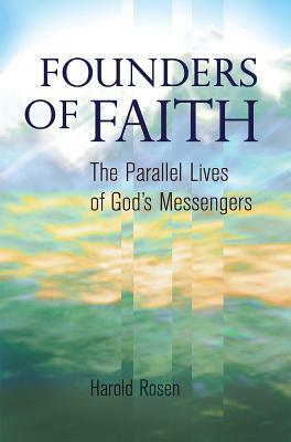 Founders of Faith: The Parallel Lives of God's Messengers by Harold Rosen