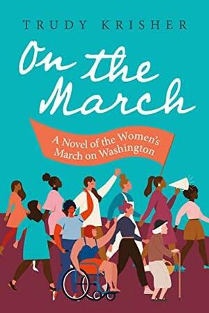 ON THE MARCH: A NOVEL OF THE WOMEN'S MARCH ON WASHINGTON by Trudy Krisher