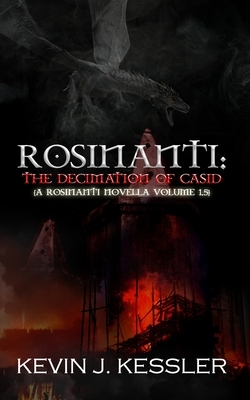 Rosinanti: The Decimation of Casid (A Rosinanti Novella, Volume 1.5) by Kevin J. Kessler